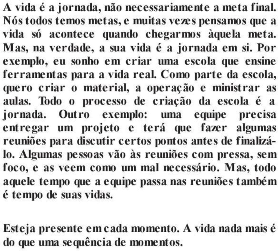 Todo o processo de criação da escola é a jornada. Outro exemplo: uma equipe precisa entregar um projeto e terá que fazer algumas reuniões para discutir certos pontos antes de finalizálo.