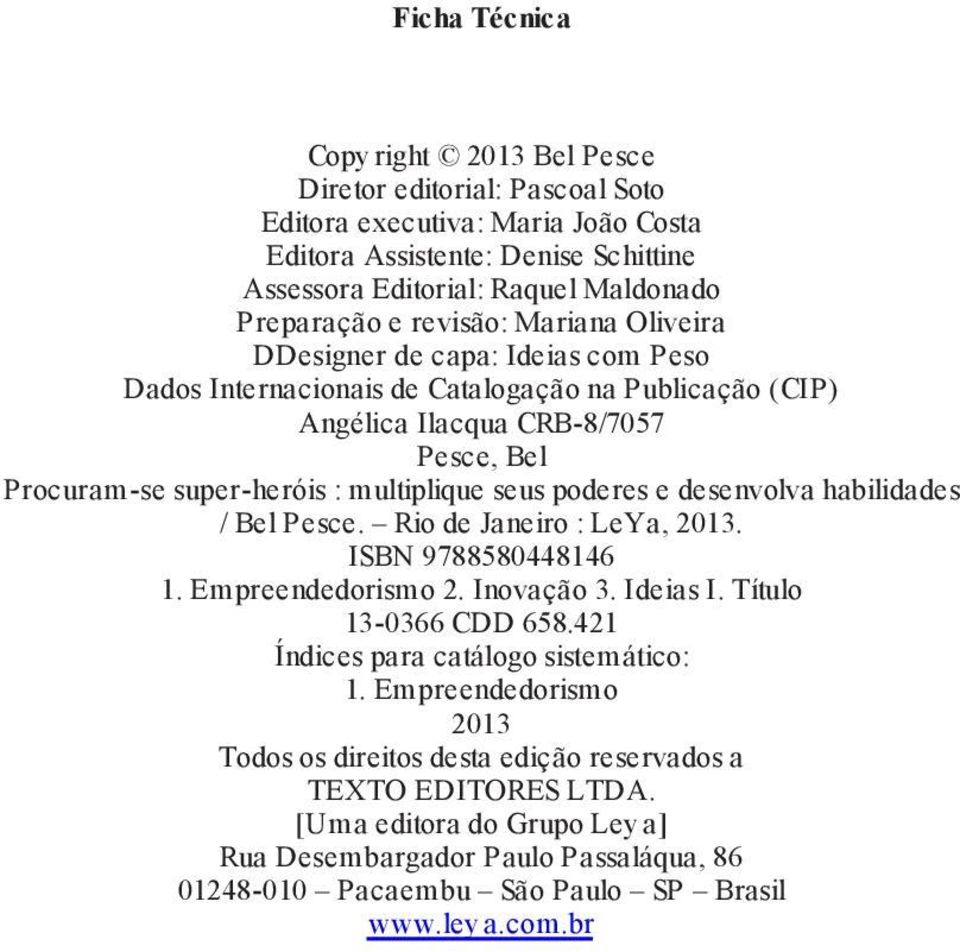 poderes e desenvolva habilidades / Bel Pesce. Rio de Janeiro : LeYa, 2013. ISBN 9788580448146 1. Empreendedorismo 2. Inovação 3. Ideias I. Título 13-0366 CDD 658.