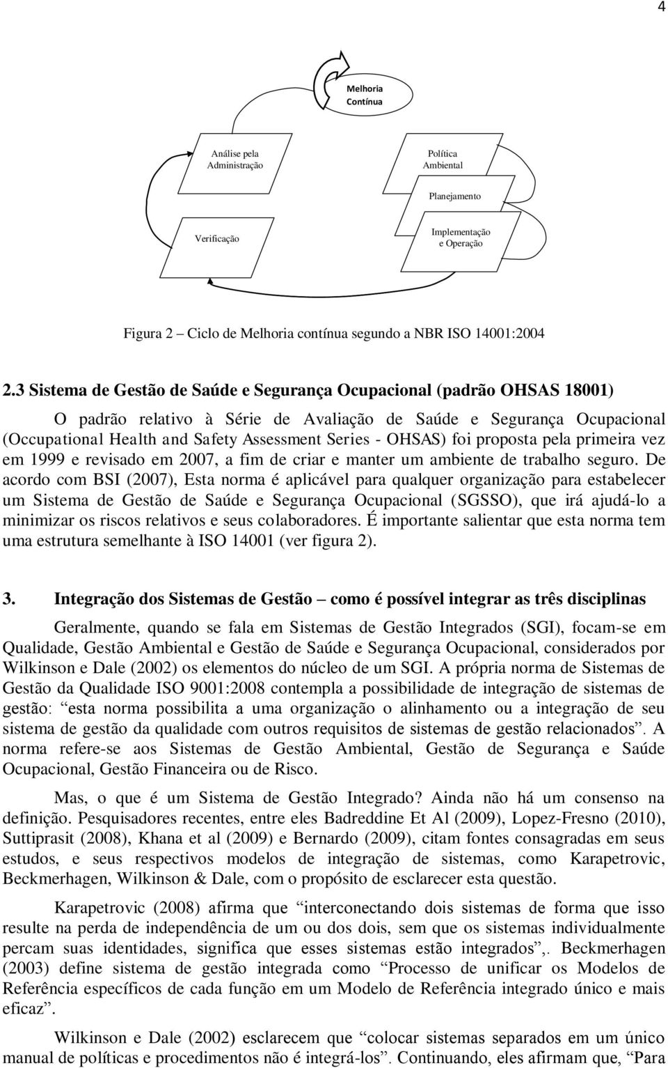 OHSAS) foi proposta pela primeira vez em 1999 e revisado em 2007, a fim de criar e manter um ambiente de trabalho seguro.