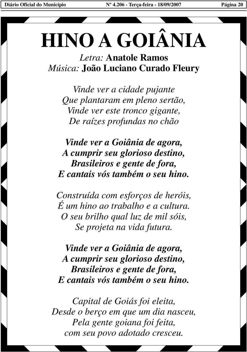 Construída com esforços de heróis, É um hino ao trabalho e a cultura. O seu brilho qual luz de mil sóis, Se projeta na vida futura.