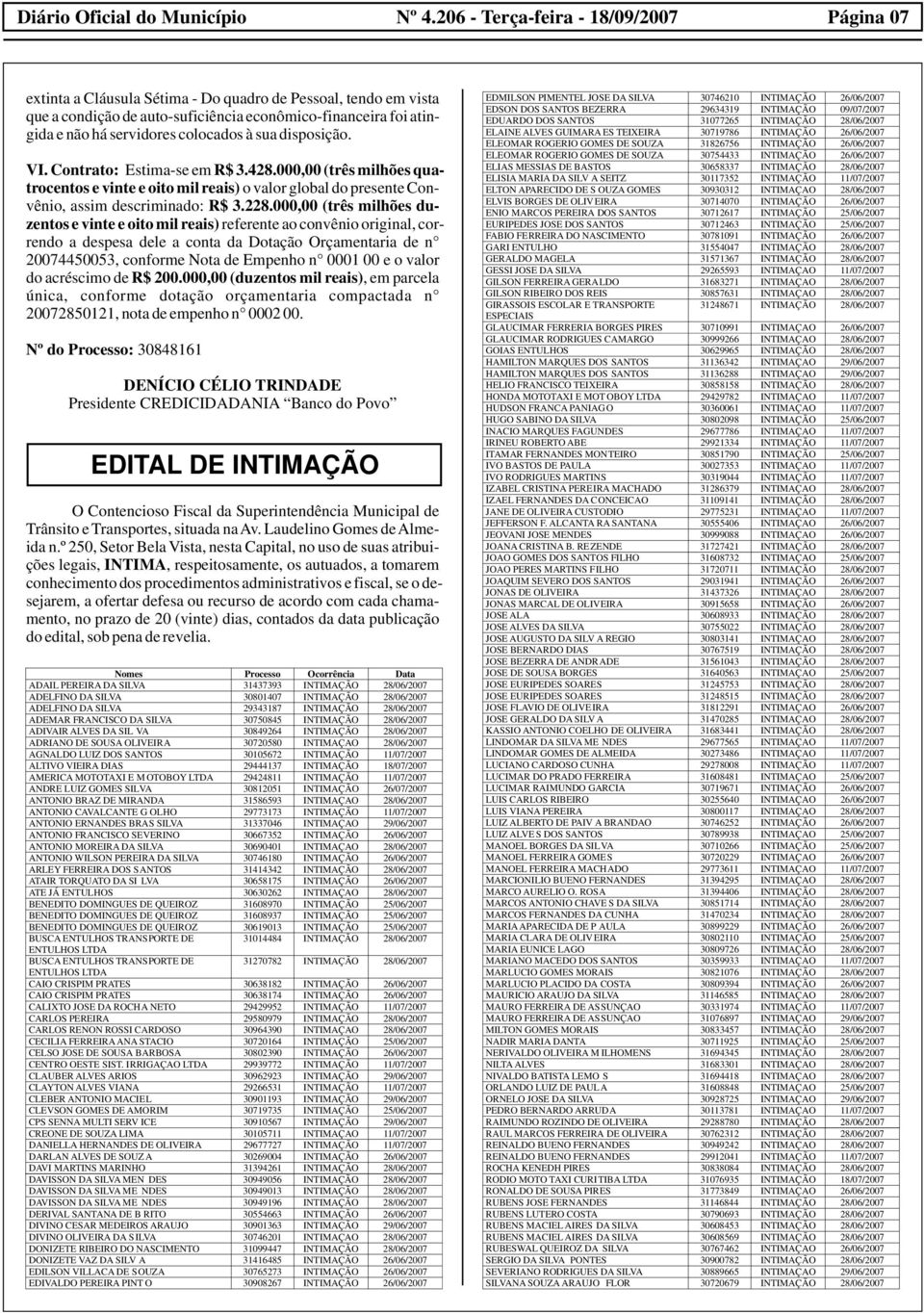 000,00 (três milhões duzentos e vinte e oito mil reais) referente ao convênio original, correndo a despesa dele a conta da Dotação Orçamentaria de n 20074450053, conforme Nota de Empenho n 0001 00 e