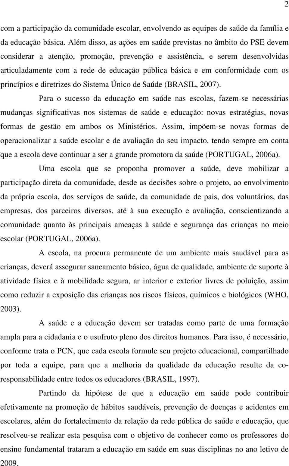 em conformidade com os princípios e diretrizes do Sistema Único de Saúde (BRASIL, 2007).