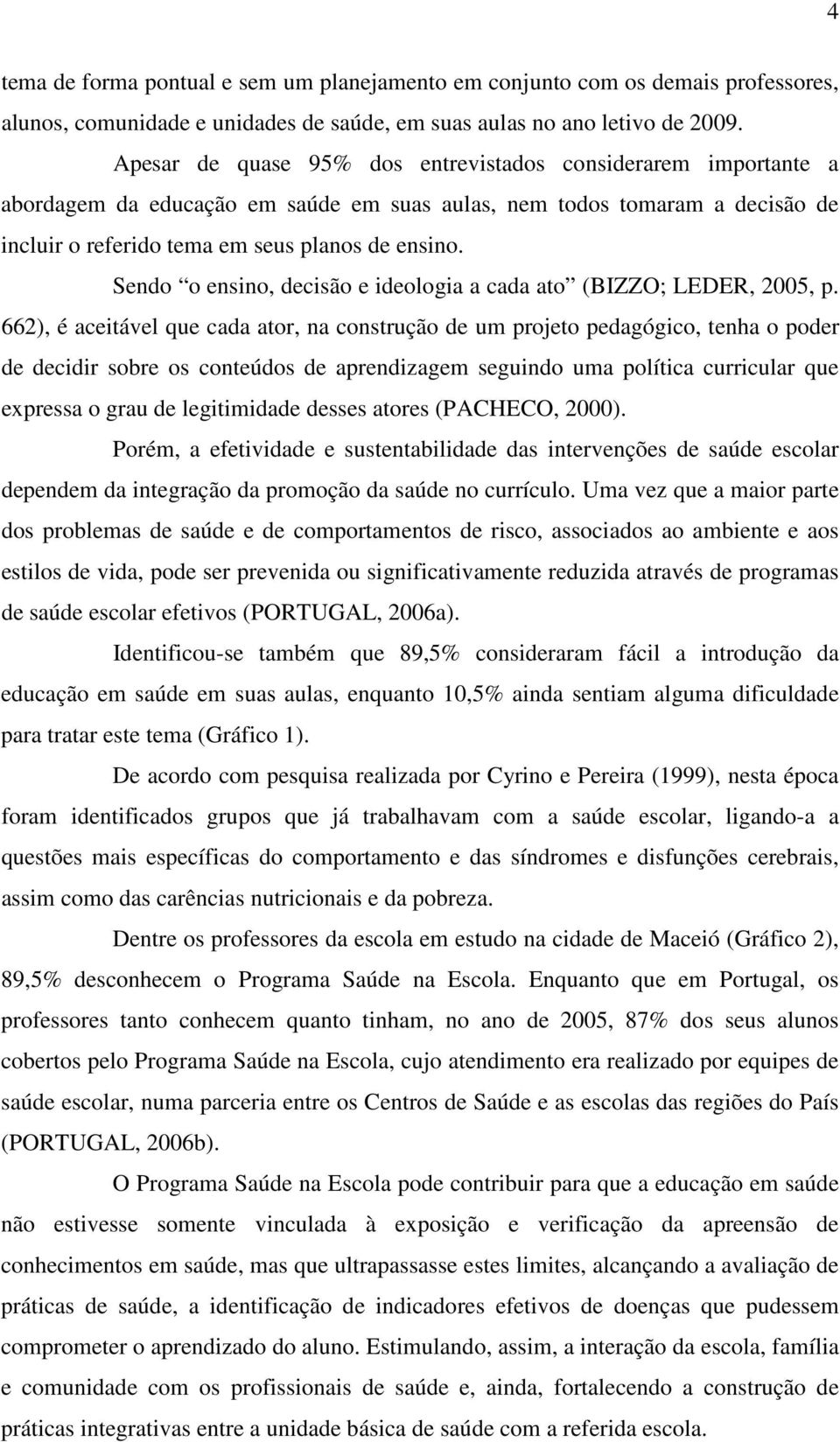 Sendo o ensino, decisão e ideologia a cada ato (BIZZO; LEDER, 2005, p.