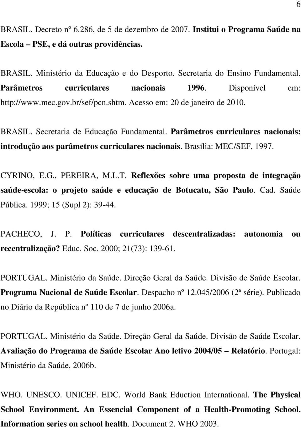 Parâmetros curriculares nacionais: introdução aos parâmetros curriculares nacionais. Brasília: MEC/SEF, 1997. CYRINO, E.G., PEREIRA, M.L.T.
