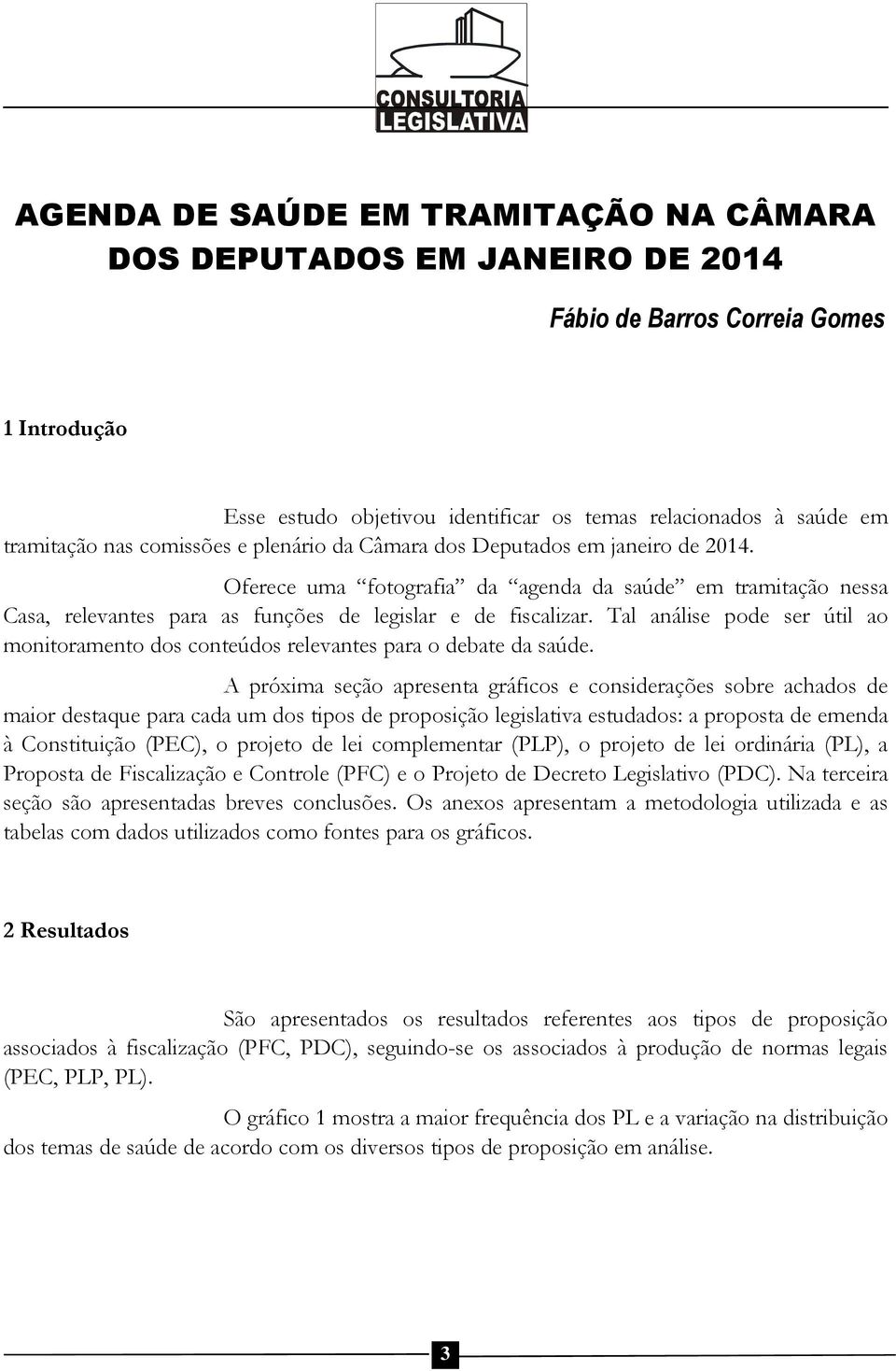 Tal análise pode ser útil ao monitoramento dos conteúdos relevantes para o debate da saúde.