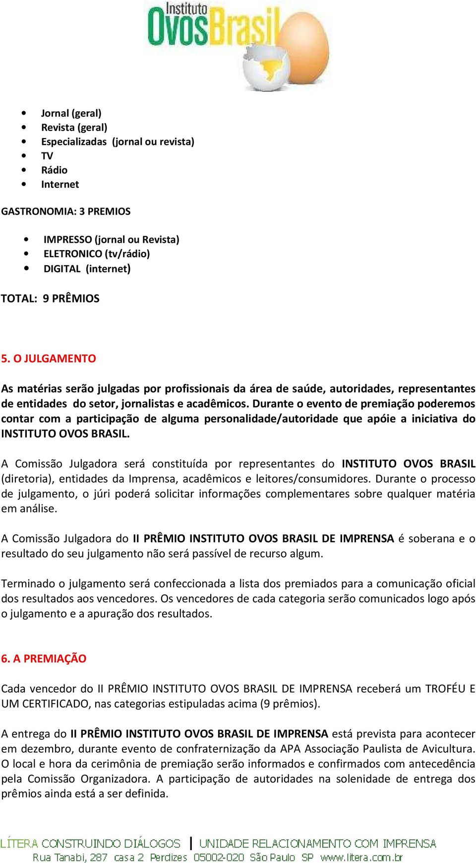 Durante o evento de premiação poderemos contar com a participação de alguma personalidade/autoridade que apóie a iniciativa do INSTITUTO OVOS BRASIL.