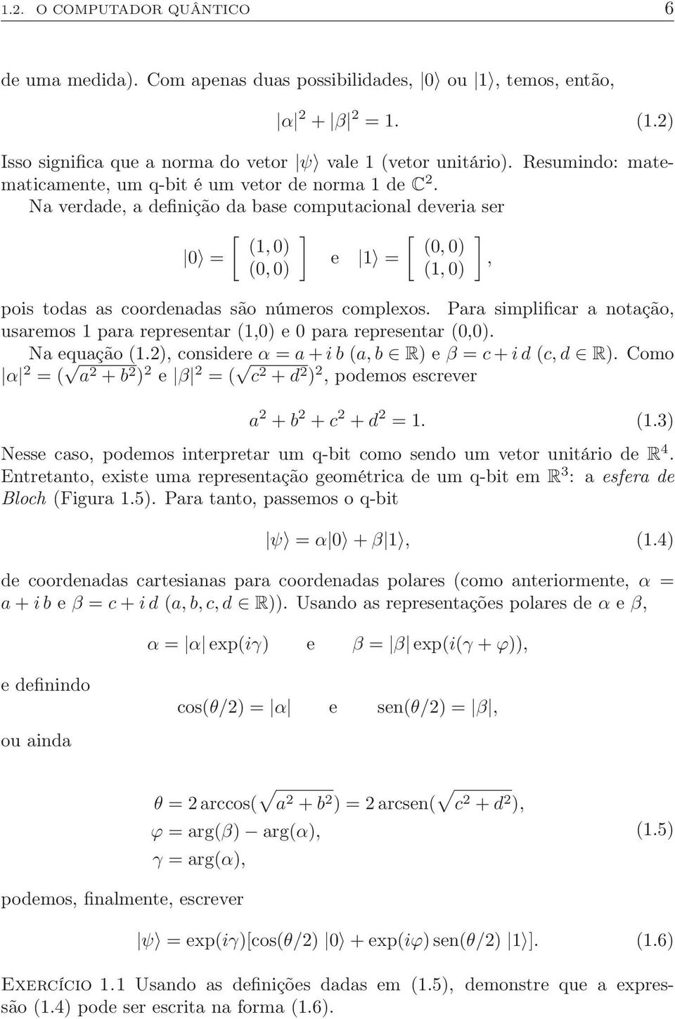 usaremos 1 para representar (1,) e para representar (,) Na equação (1), considere α = a + ib (a,b R) e β = c + id (c,d R) Como α = ( a + b ) e β = ( c + d ), podemos escrever ], a + b + c + d = 1