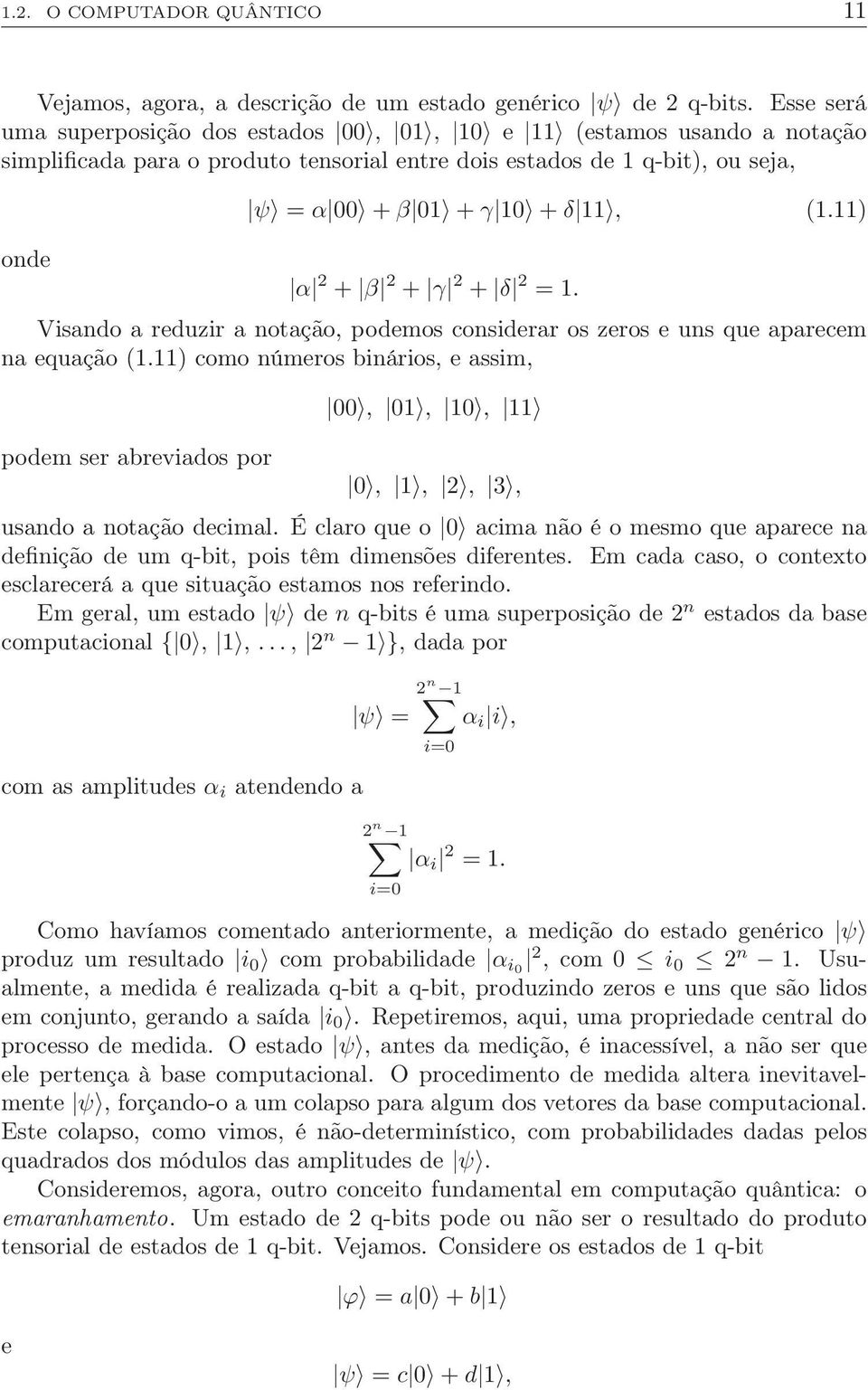 como números binários, e assim, podem ser abreviados por, 1, 1, 11, 1,, 3, usando a notação decimal É claro que o acima não é o mesmo que aparece na definição de um q-bit, pois têm dimensões