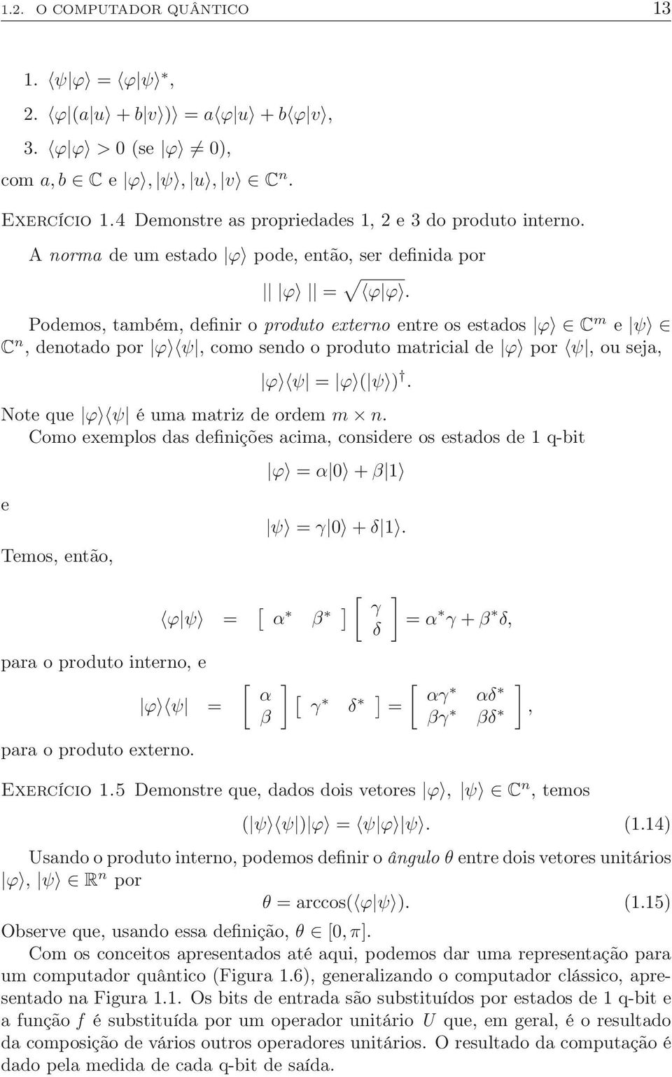 ( ψ ) Note que ϕ ψ é uma matriz de ordem m n Como exemplos das definições acima, considere os estados de 1 q-bit e Temos, então, para o produto interno, e ϕ = α + β 1 ψ = γ + δ 1 ϕ ψ = [ α β ] [ γ δ