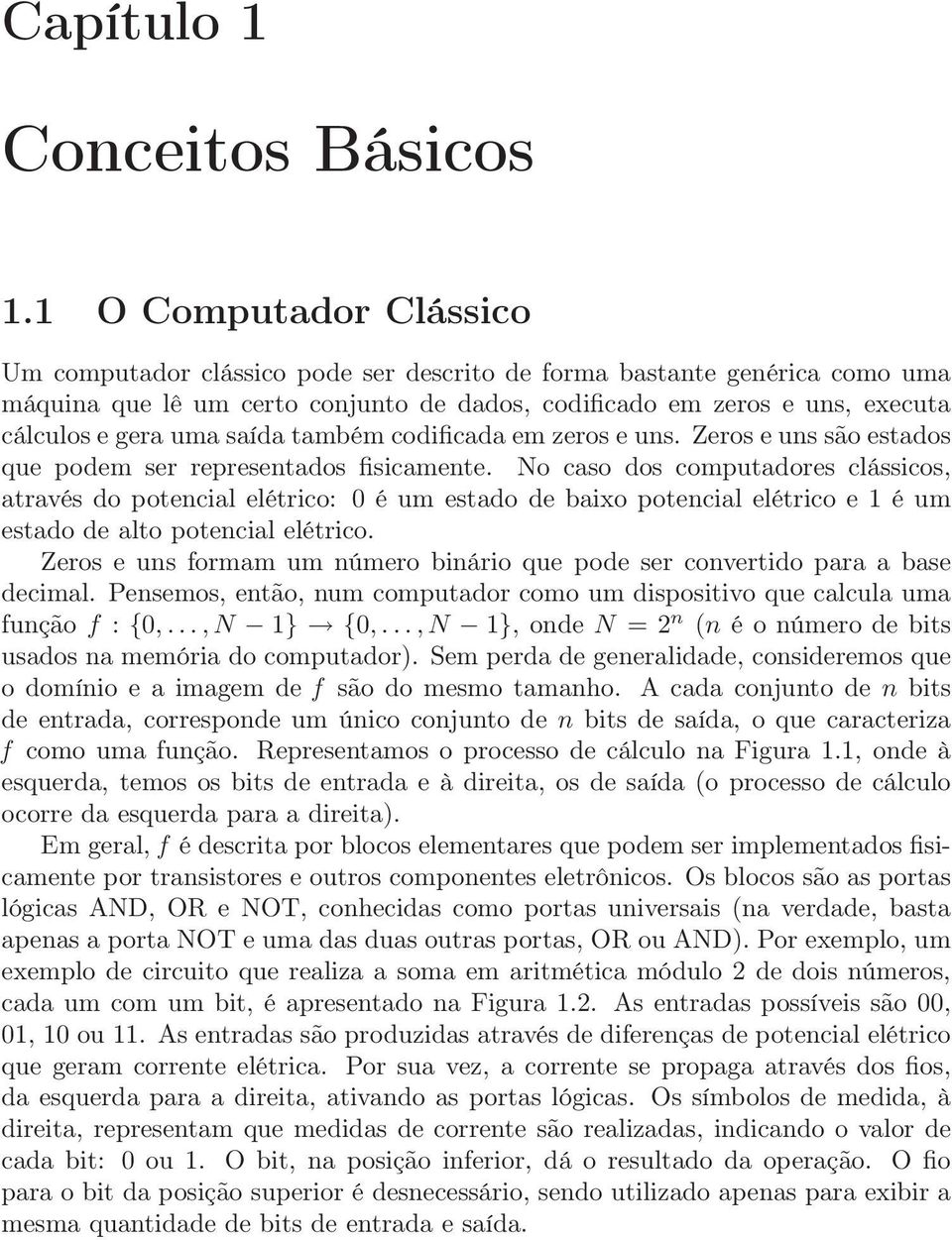 elétrico: é um estado de baixo potencial elétrico e 1 é um estado de alto potencial elétrico Zeros e uns formam um número binário que pode ser convertido para a base decimal Pensemos, então, num