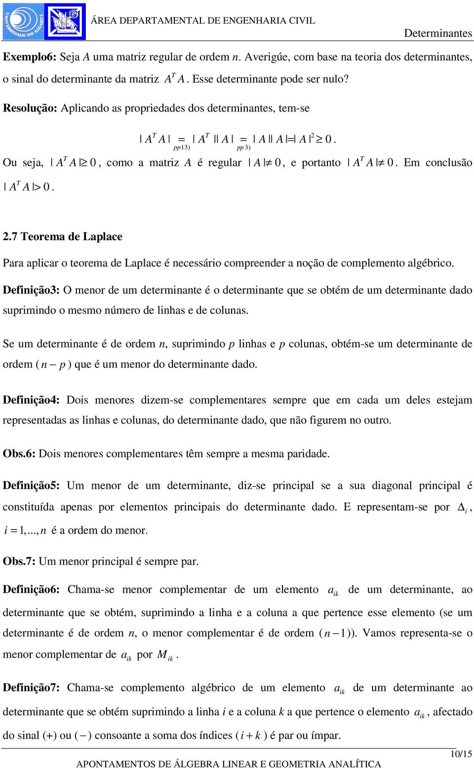 Lplce Pr plicr o teorem de Lplce é necessário compreender noção de complemento lgébrico Definição3: O menor de um determinnte é o determinnte que se obtém de um determinnte ddo suprimindo o mesmo