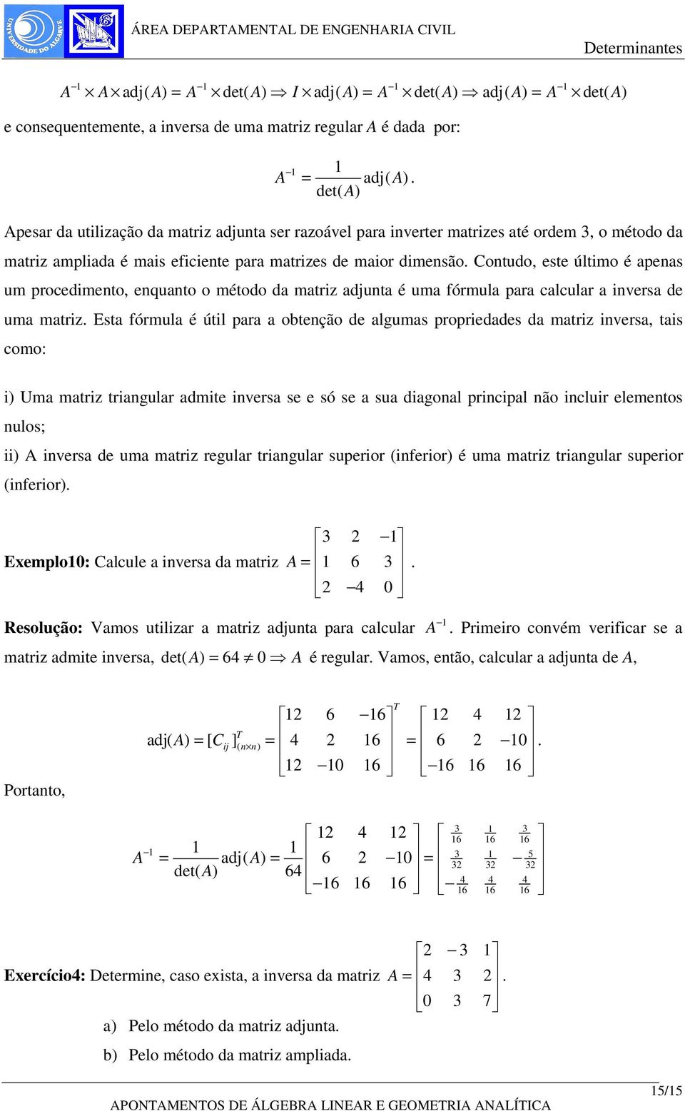 clculr invers de um mtriz Est fórmul é útil pr obtenção de lgums proprieddes d mtriz invers, tis como: i) Um mtriz tringulr dmite invers se e só se su digonl principl não incluir elementos nulos; ii)