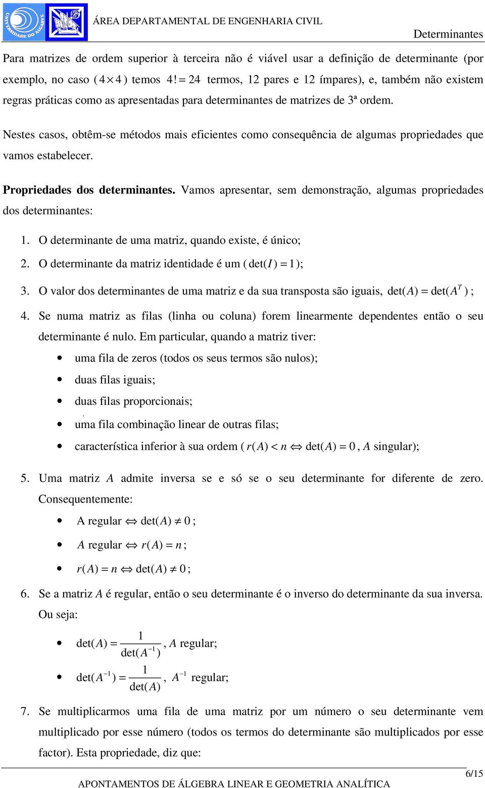 proprieddes que vmos estbelecer Proprieddes dos determinntes Vmos presentr, sem demonstrção, lgums proprieddes dos determinntes: O determinnte de um mtriz, qundo existe, é único; 2 O determinnte d