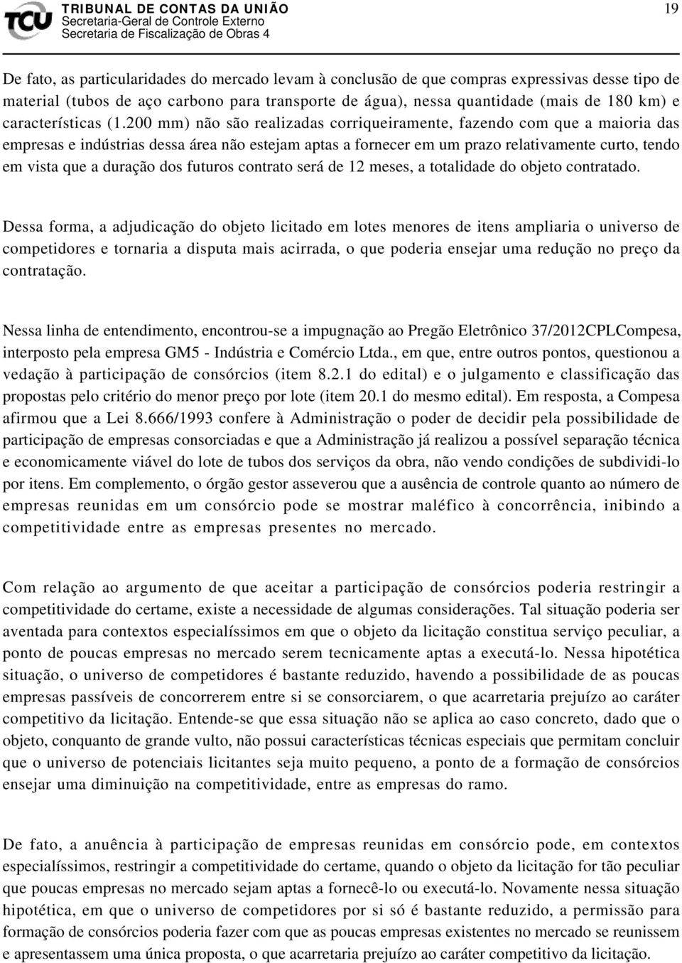 200 mm) não são realizadas corriqueiramente, fazendo com que a maioria das empresas e indústrias dessa área não estejam aptas a fornecer em um prazo relativamente curto, tendo em vista que a duração