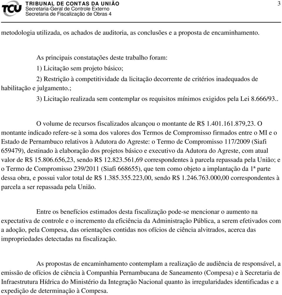 ; 3) Licitação realizada sem contemplar os requisitos mínimos exigidos pela Lei 8.666/93.. O volume de recursos fiscalizados alcançou o montante de R$ 1.401.161.879,23.