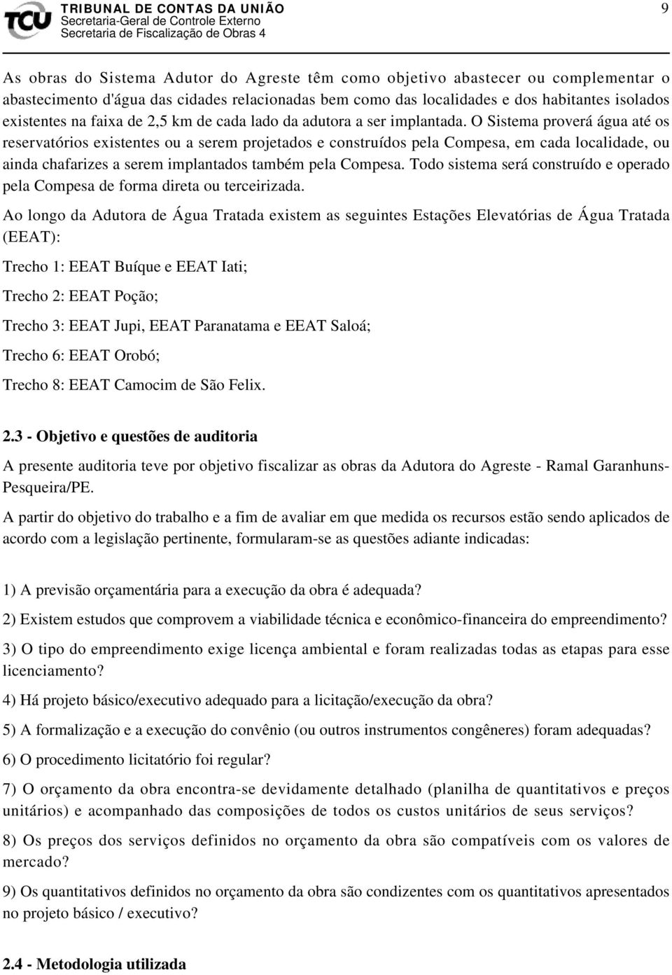 O Sistema proverá água até os reservatórios existentes ou a serem projetados e construídos pela Compesa, em cada localidade, ou ainda chafarizes a serem implantados também pela Compesa.