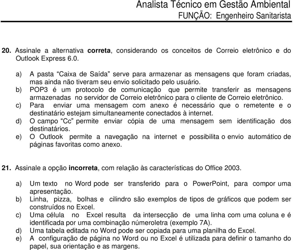 c) Para enviar uma mensagem com anexo é necessário que o remetente e o destinatário estejam simultaneamente conectados à internet.