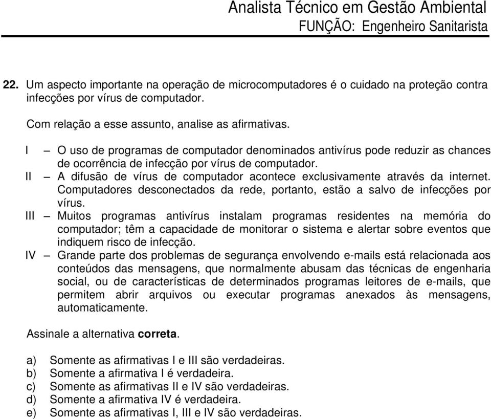 A difusão de vírus de computador acontece exclusivamente através da internet. Computadores desconectados da rede, portanto, estão a salvo de infecções por vírus.