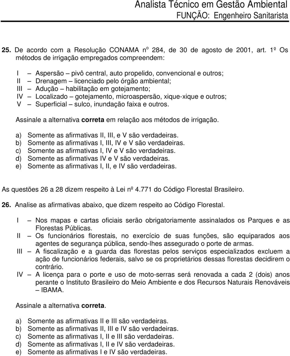 Localizado gotejamento, microaspersão, xique-xique e outros; V Superficial sulco, inundação faixa e outros. Assinale a alternativa correta em relação aos métodos de irrigação.