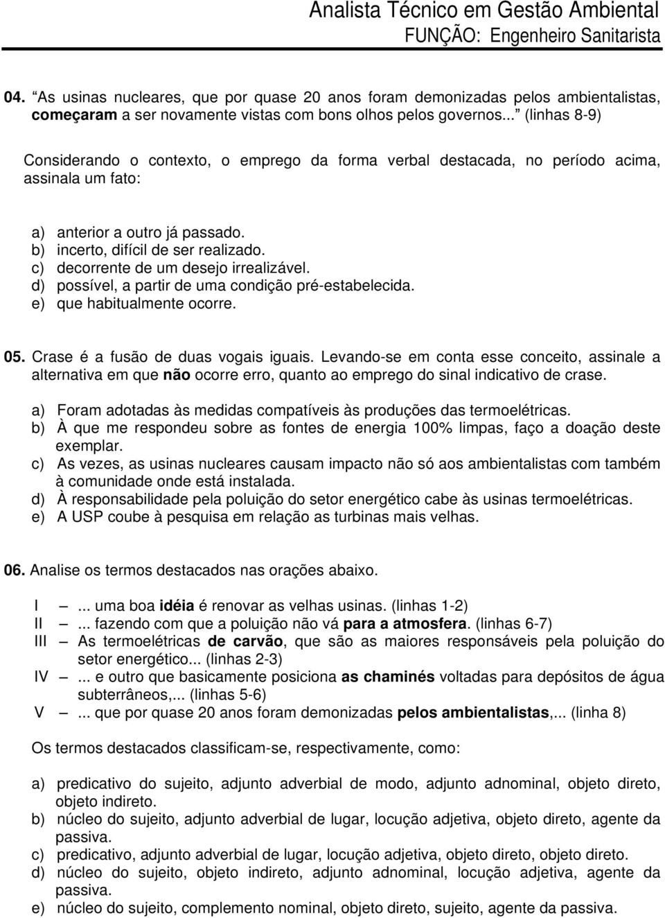 c) decorrente de um desejo irrealizável. d) possível, a partir de uma condição pré-estabelecida. e) que habitualmente ocorre. 05. Crase é a fusão de duas vogais iguais.