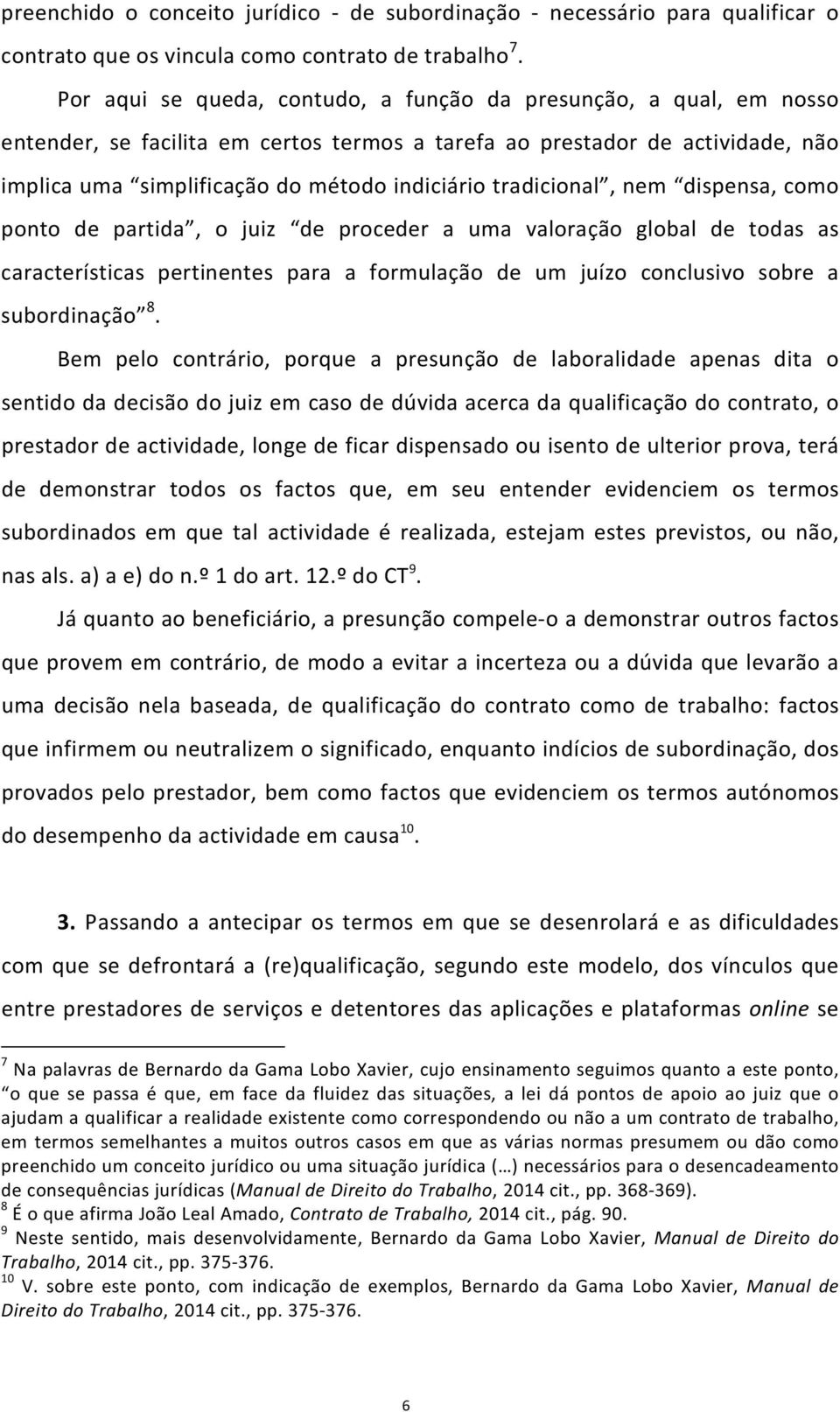 tradicional, nem dispensa, como ponto de partida, o juiz de proceder a uma valoração global de todas as características pertinentes para a formulação de um juízo conclusivo sobre a subordinação 8.