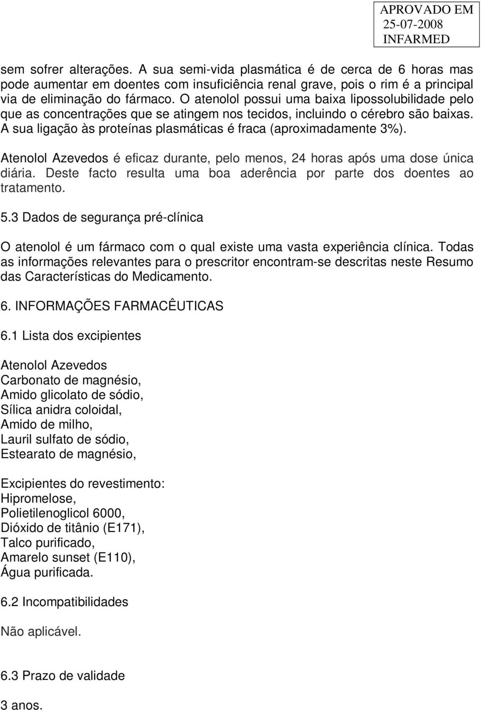 Atenolol Azevedos é eficaz durante, pelo menos, 24 horas após uma dose única diária. Deste facto resulta uma boa aderência por parte dos doentes ao tratamento. 5.