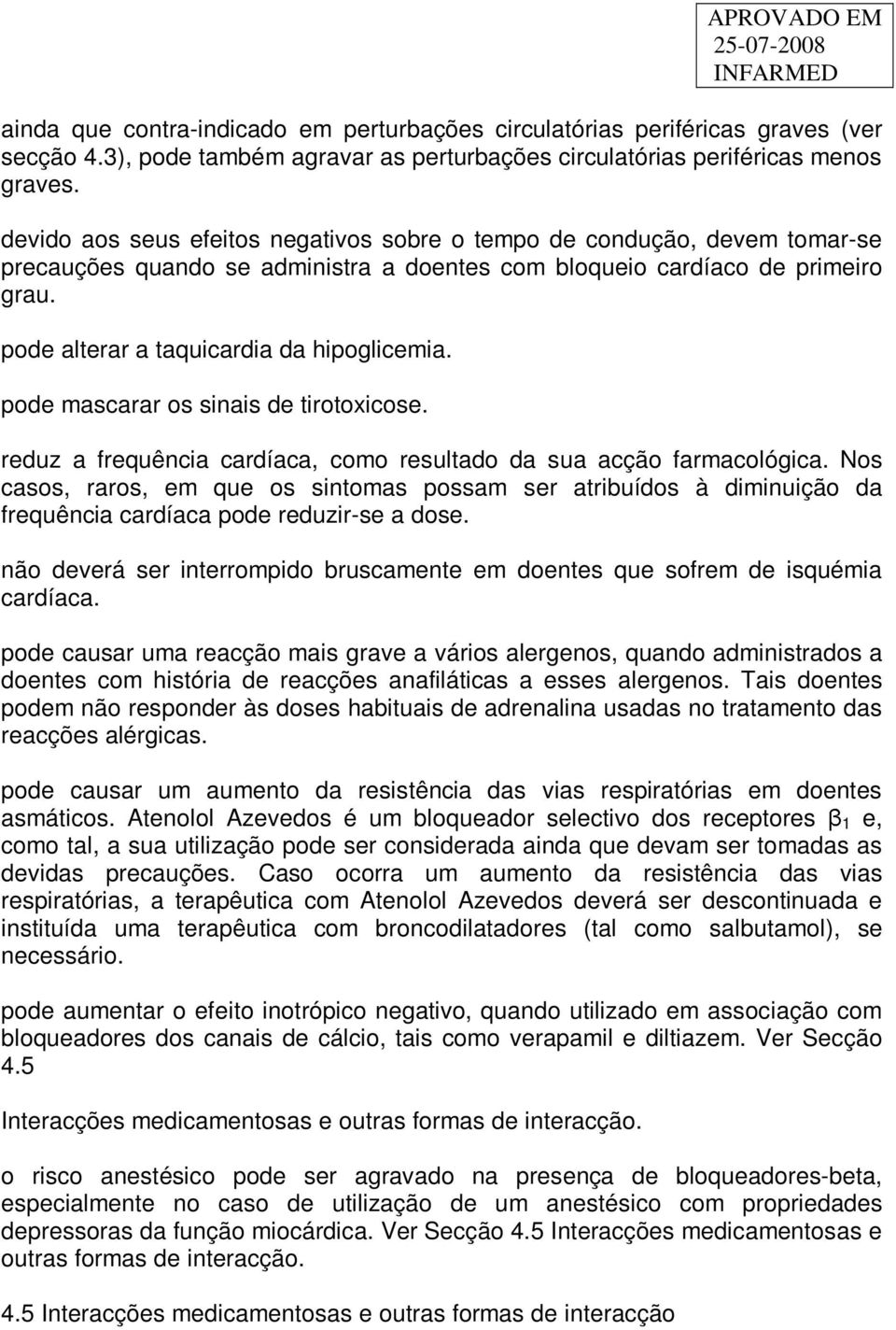 pode alterar a taquicardia da hipoglicemia. pode mascarar os sinais de tirotoxicose. reduz a frequência cardíaca, como resultado da sua acção farmacológica.