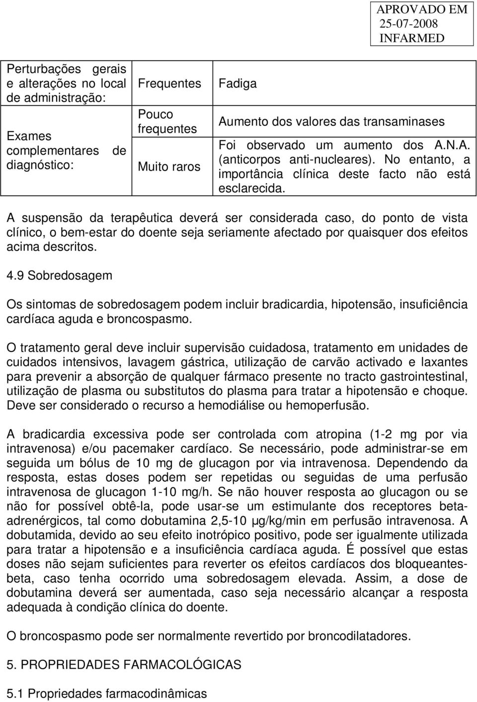 A suspensão da terapêutica deverá ser considerada caso, do ponto de vista clínico, o bem-estar do doente seja seriamente afectado por quaisquer dos efeitos acima descritos. 4.