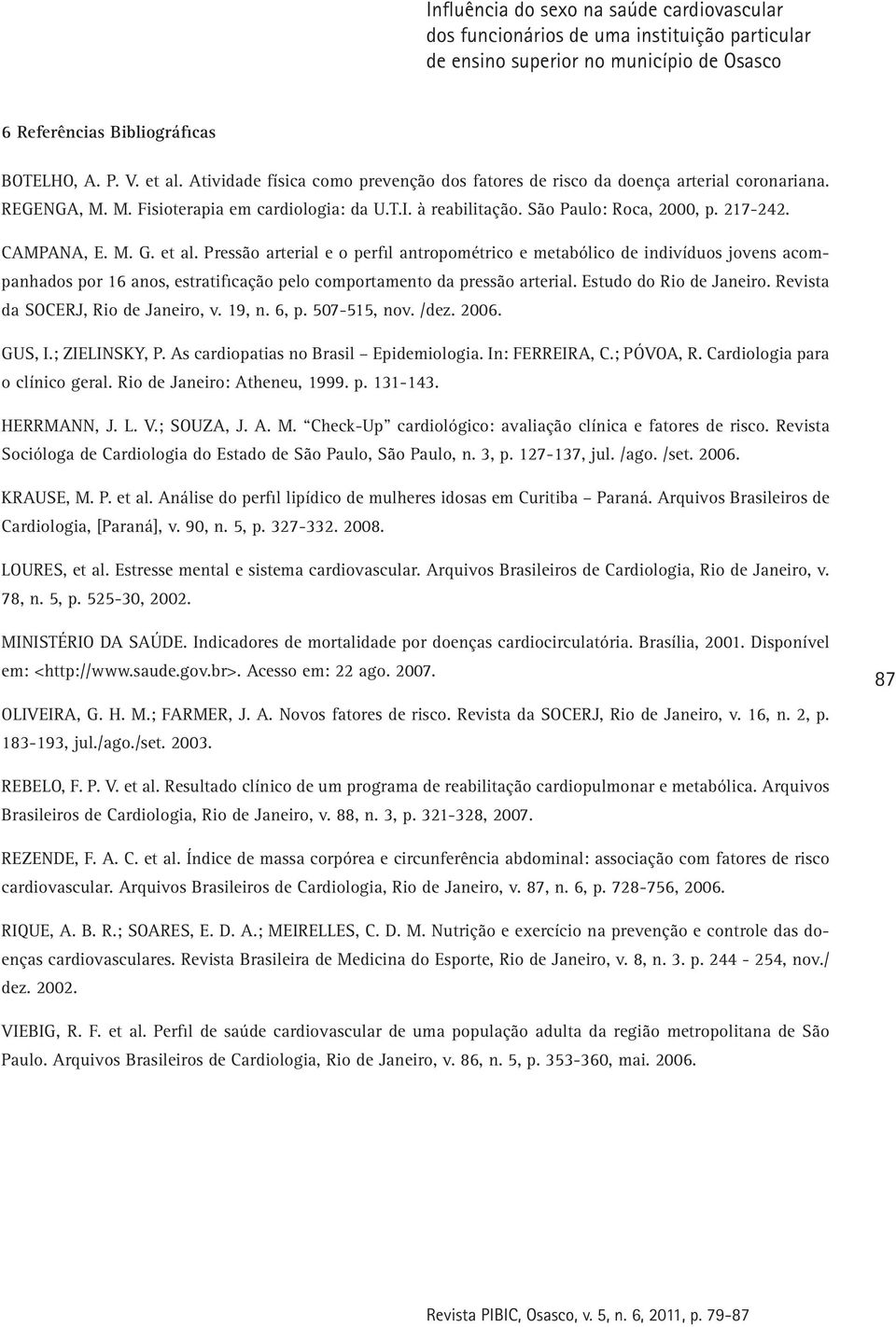 Pressão arterial e o perfil antropométrico e metabólico de indivíduos jovens acompanhados por 16 anos, estratificação pelo comportamento da pressão arterial. Estudo do Rio de Janeiro.