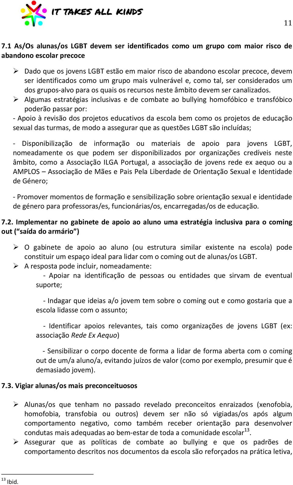 Algumas estratégias inclusivas e de combate ao bullying homofóbico e transfóbico poderão passar por: - Apoio à revisão dos projetos educativos da escola bem como os projetos de educação sexual das