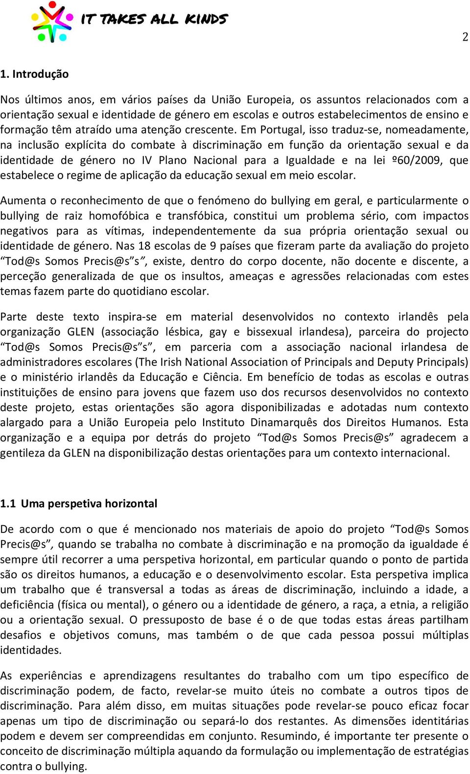 Em Portugal, isso traduz-se, nomeadamente, na inclusão explícita do combate à discriminação em função da orientação sexual e da identidade de género no IV Plano Nacional para a Igualdade e na lei