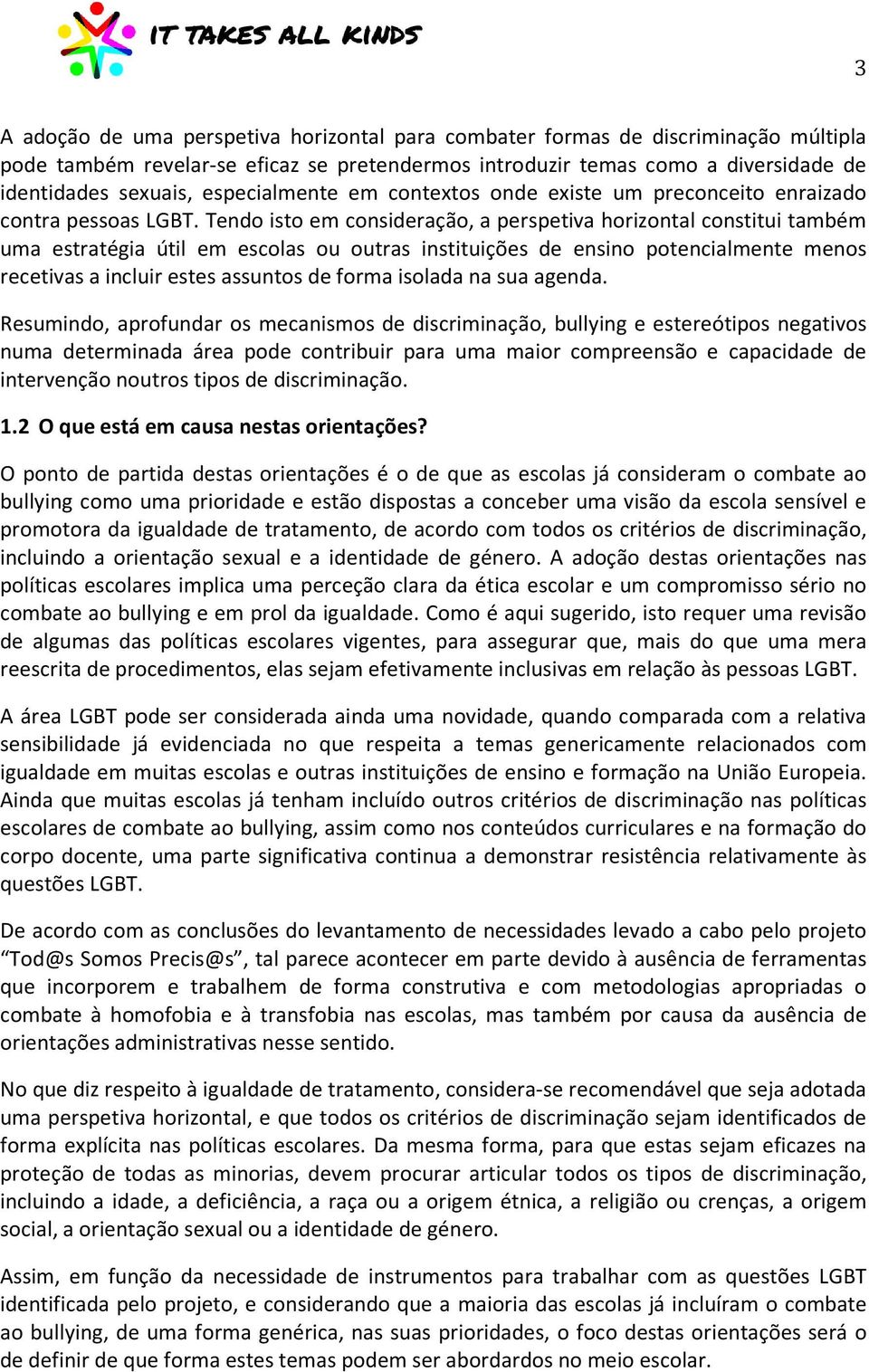 Tendo isto em consideração, a perspetiva horizontal constitui também uma estratégia útil em escolas ou outras instituições de ensino potencialmente menos recetivas a incluir estes assuntos de forma