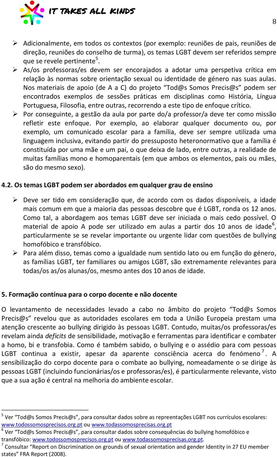 Nos materiais de apoio (de A a C) do projeto Tod@s Somos Precis@s podem ser encontrados exemplos de sessões práticas em disciplinas como História, Língua Portuguesa, Filosofia, entre outras,