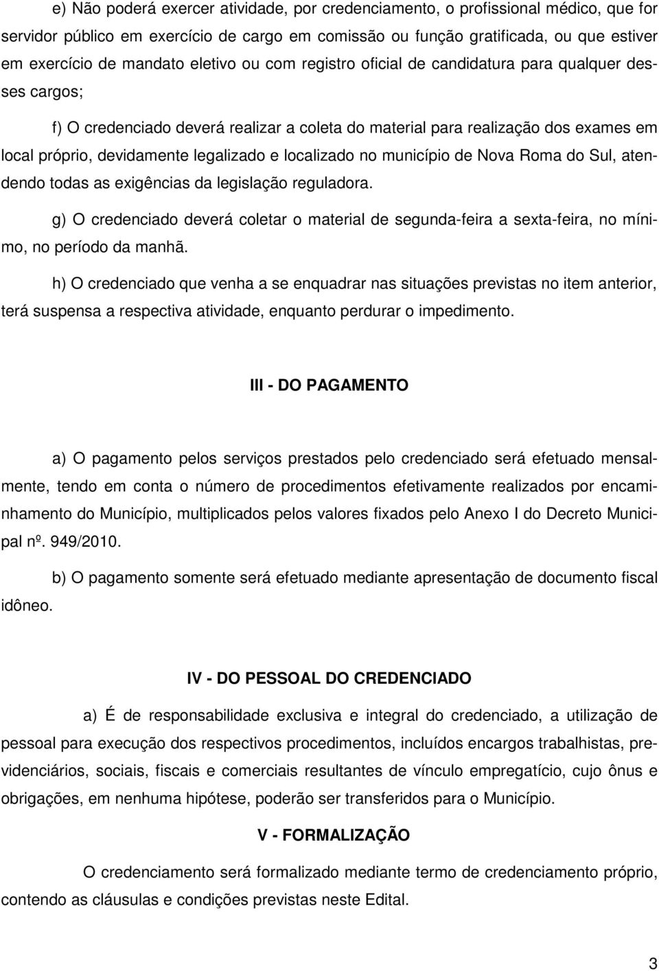 localizado no município de Nova Roma do Sul, atendendo todas as exigências da legislação reguladora.