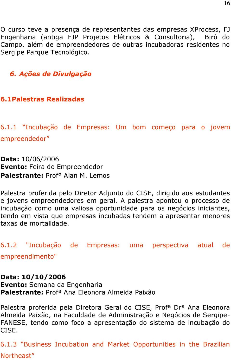 Lemos Palestra proferida pelo Diretor Adjunto do CISE, dirigido aos estudantes e jovens empreendedores em geral.