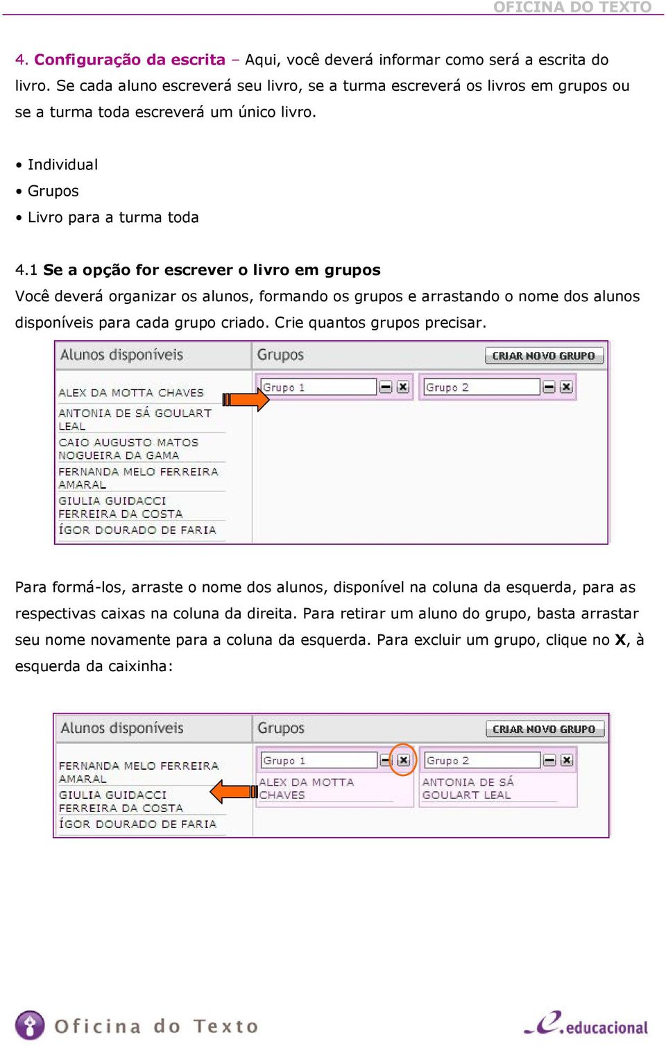 1 Se a opção for escrever o livro em grupos Você deverá organizar os alunos, formando os grupos e arrastando o nome dos alunos disponíveis para cada grupo criado.