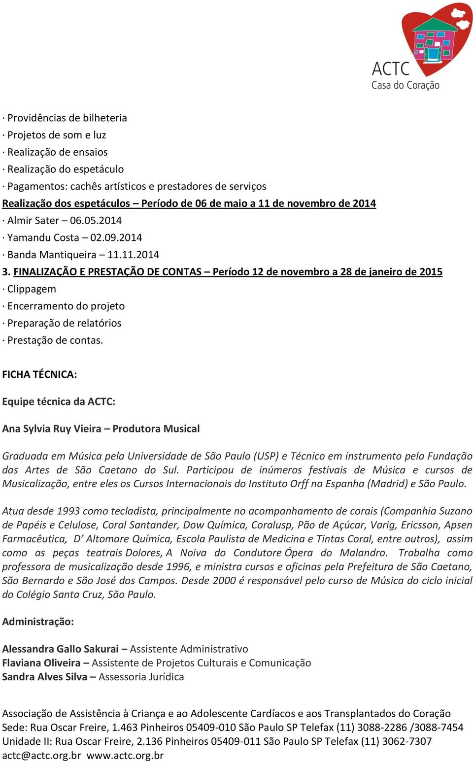 FINALIZAÇÃO E PRESTAÇÃO DE CONTAS Período 12 de novembro a 28 de janeiro de 2015 Clippagem Encerramento do projeto Preparação de relatórios Prestação de contas.