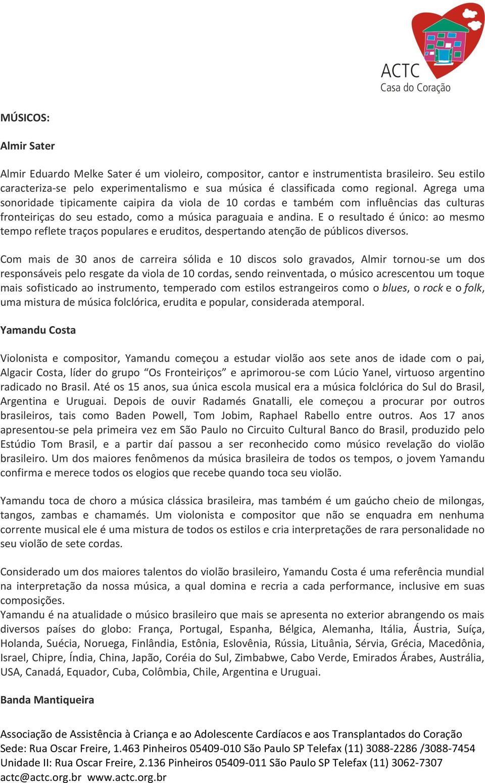 E o resultado é único: ao mesmo tempo reflete traços populares e eruditos, despertando atenção de públicos diversos.