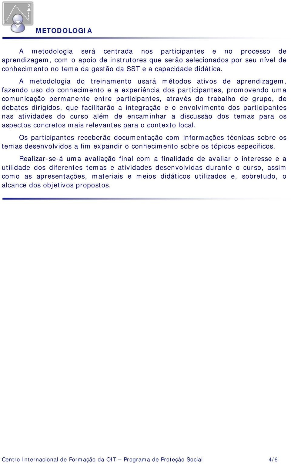 A metodologia do treinamento usará métodos ativos de aprendizagem, fazendo uso do conhecimento e a experiência dos participantes, promovendo uma comunicação permanente entre participantes, através do