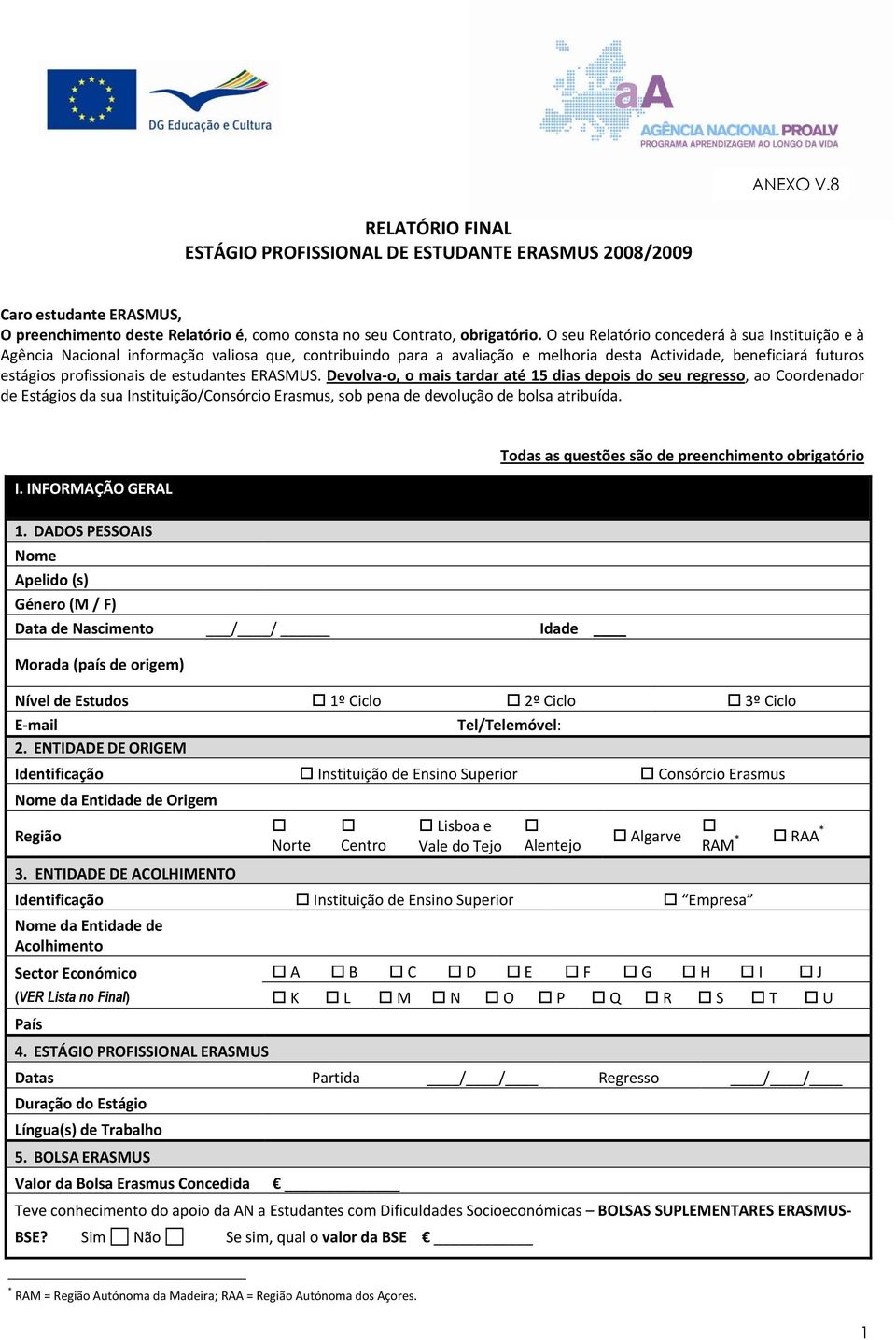 estudantes ERASMUS. Devolva o, o mais tardar até 15 dias depois do seu regresso, ao Coordenador de Estágios da sua Instituição/Consórcio Erasmus, sob pena de devolução de bolsa atribuída. I. INFORMAÇÃO GERAL 1.