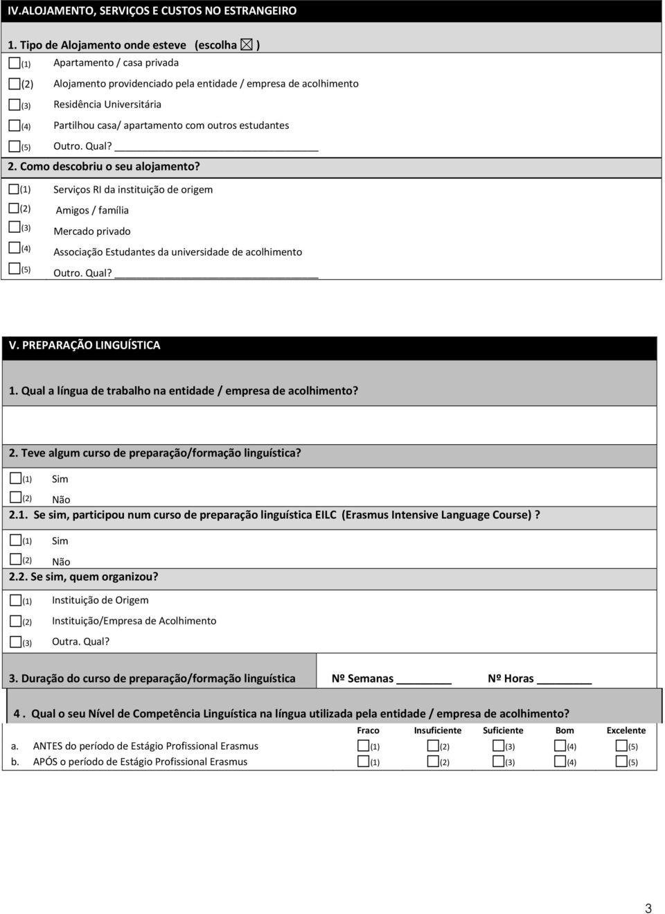 outros estudantes (5) Outro. Qual? 2. Como descobriu o seu alojamento?