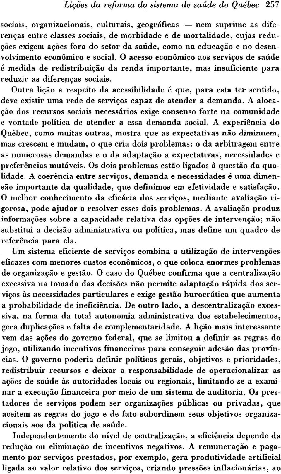 Outra lição a respeito da acessibilidade é que, para esta ter sentido, deve existir uma rede de serviços capaz de atender a demanda.