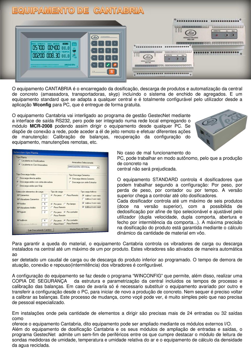 O equipamento Cantabria vai interligado ao programa de gestão GestecNet mediante a interface de saída RS232, pero pode ser integrado numa rede local empregando o módulo MCR-2008 podendo assim dirigir