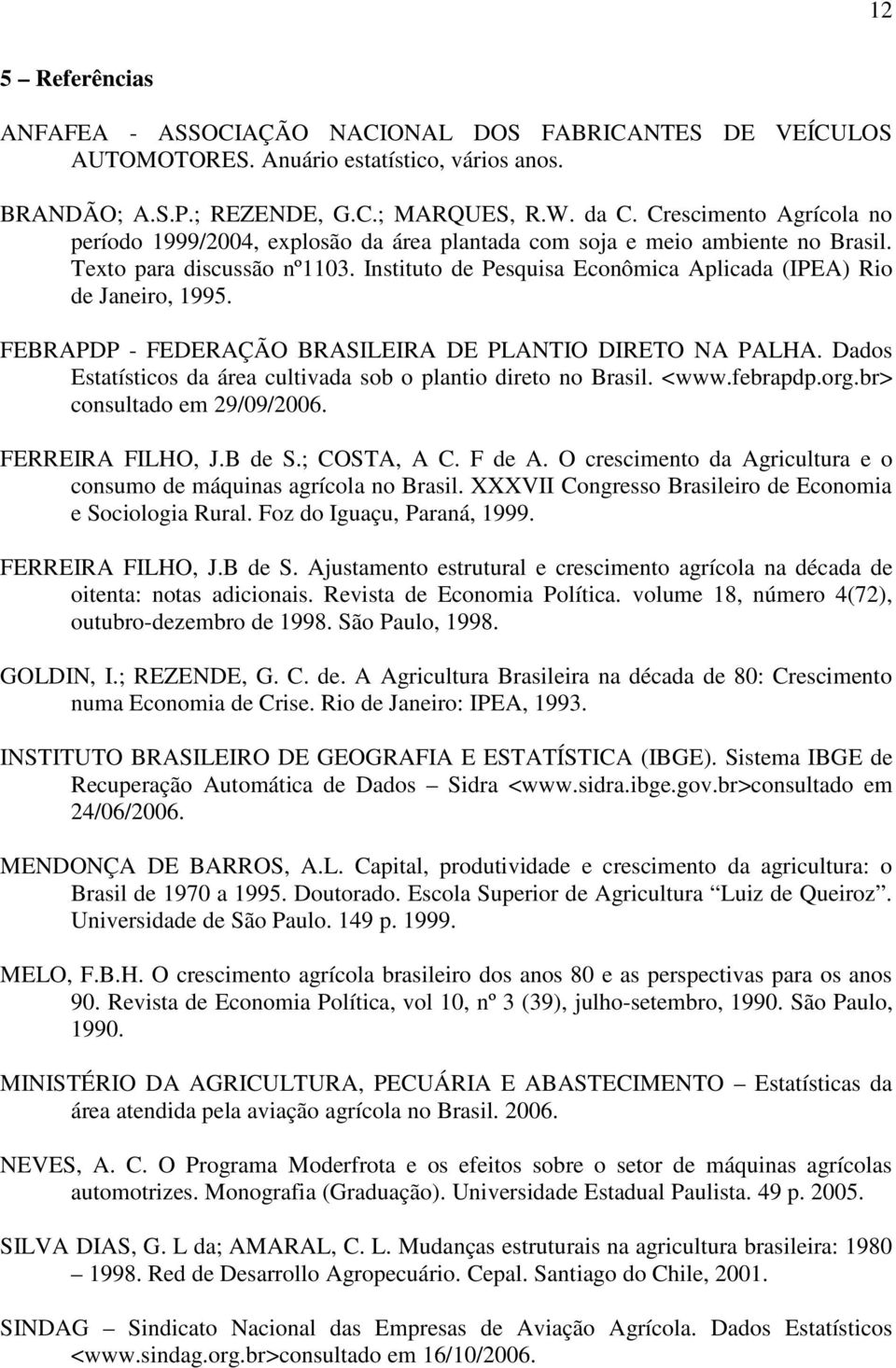 Instituto de Pesquisa Econômica Aplicada (IPEA) Rio de Janeiro, 1995. FEBRAPDP - FEDERAÇÃO BRASILEIRA DE PLANTIO DIRETO NA PALHA. Dados Estatísticos da área cultivada sob o plantio direto no Brasil.