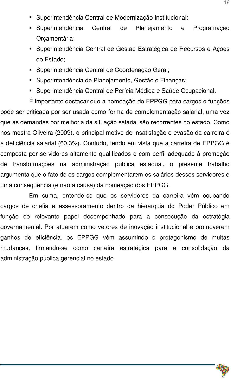 É importante destacar que a nomeação de EPPGG para cargos e funções pode ser criticada por ser usada como forma de complementação salarial, uma vez que as demandas por melhoria da situação salarial