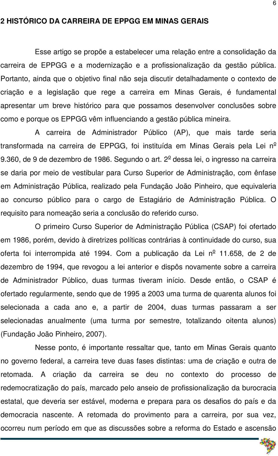 possamos desenvolver conclusões sobre como e porque os EPPGG vêm influenciando a gestão pública mineira.