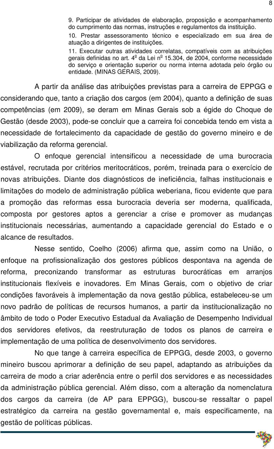 4 o da Lei n o 15.304, de 2004, conforme necessidade do serviço e orientação superior ou norma interna adotada pelo órgão ou entidade. (MINAS GERAIS, 2009).