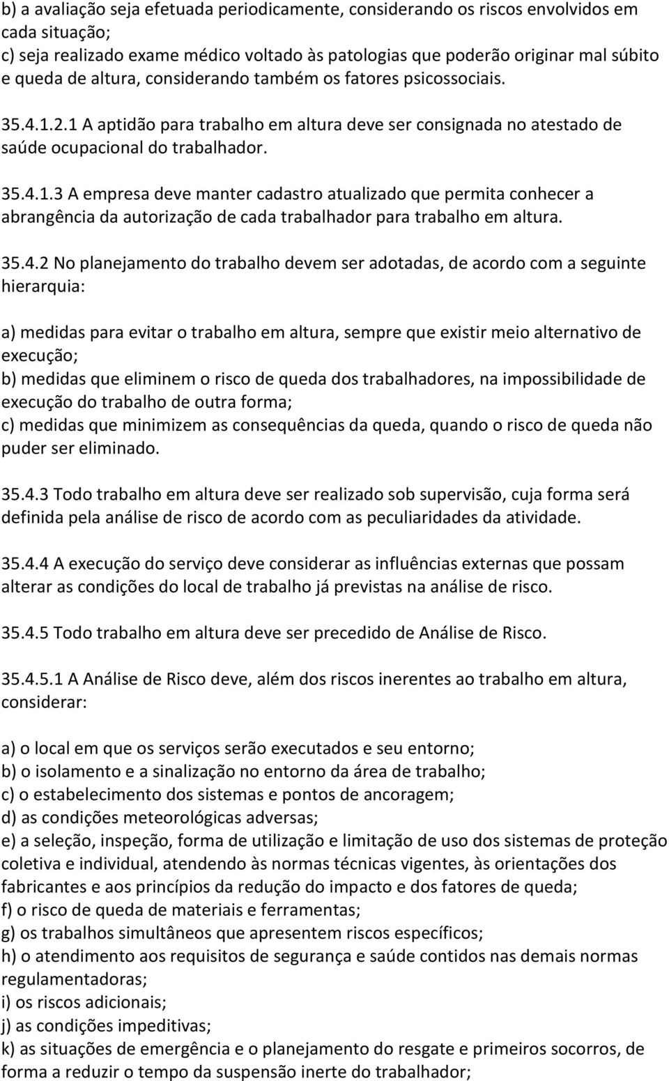 35.4.2 No planejamento do trabalho devem ser adotadas, de acordo com a seguinte hierarquia: a) medidas para evitar o trabalho em altura, sempre que existir meio alternativo de execução; b) medidas