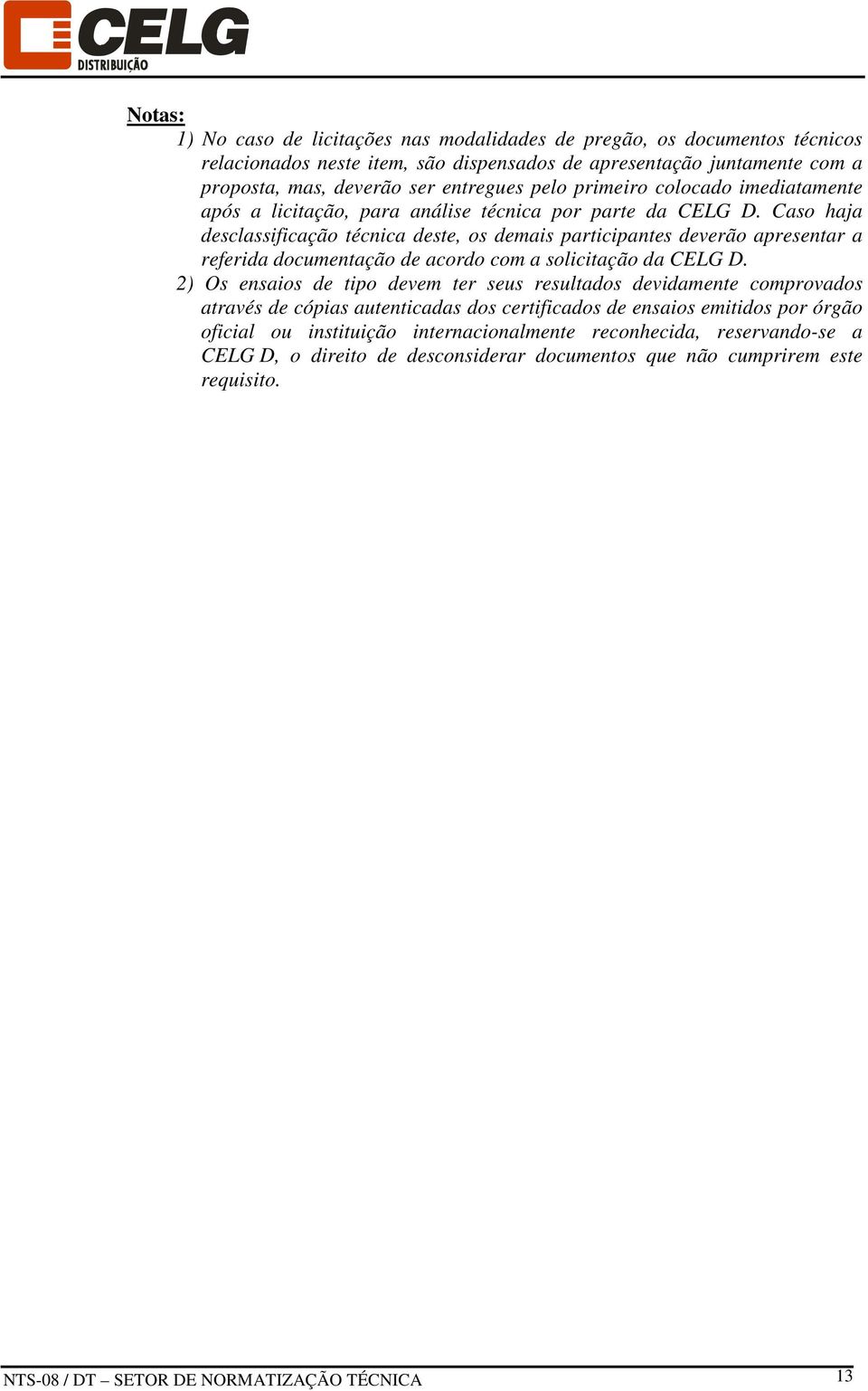 Caso haja desclassificação técnica deste, os demais participantes deverão apresentar a referida documentação de acordo com a solicitação da CELG D.