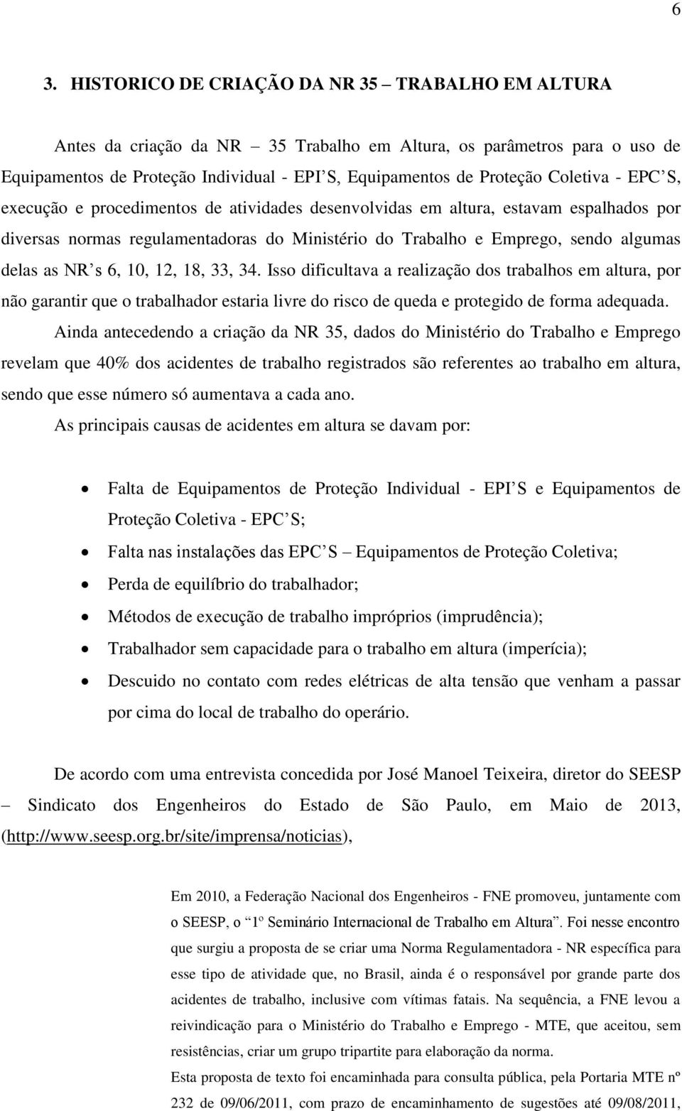 NR s 6, 10, 12, 18, 33, 34. Isso dificultava a realização dos trabalhos em altura, por não garantir que o trabalhador estaria livre do risco de queda e protegido de forma adequada.